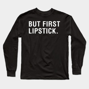 But First Lipstick Long Sleeve T-Shirt